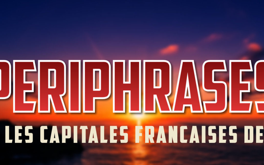Périphrase, des mots pour le dire : Capitales françaises de...