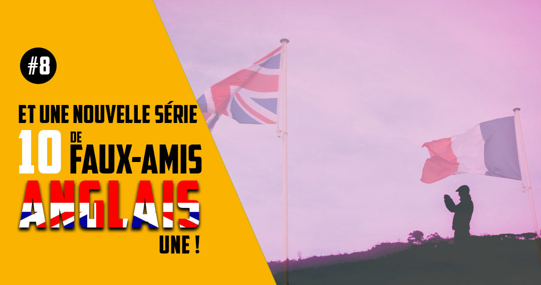 Et une nouvelle série de 10 faux-amis anglais, une !