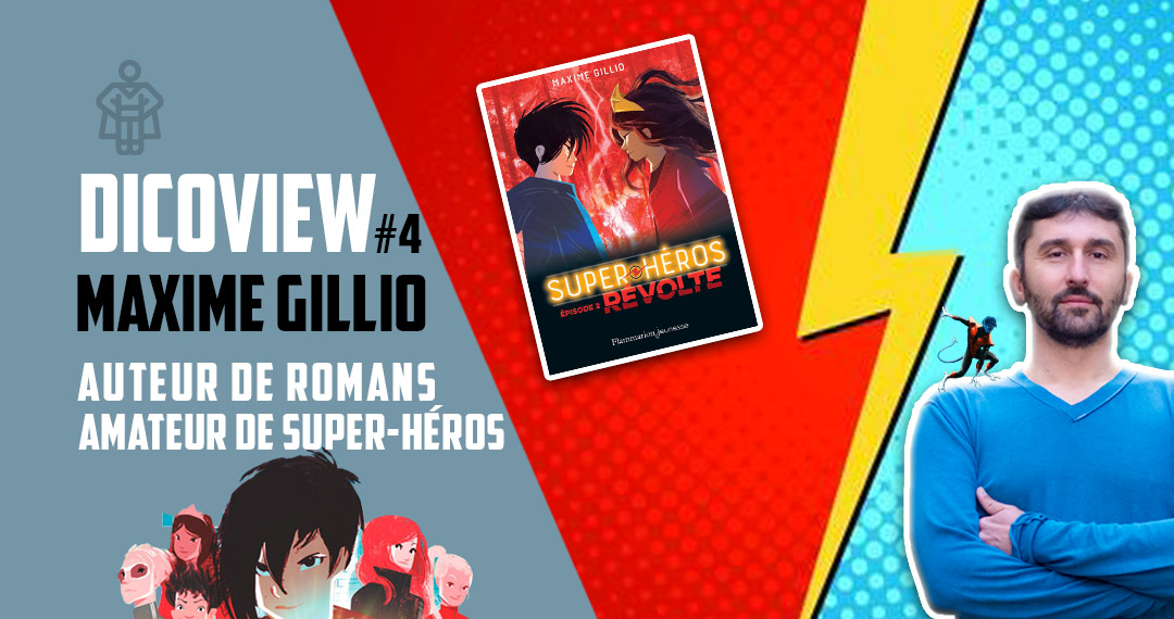 Dicoview #4 : Maxime Gillio - Auteur de romans / amateur de super-héros
